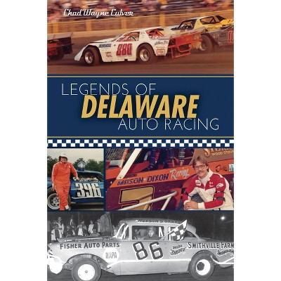 Legends of Delaware Auto Racing - (Sports) by  Chad Wayne Culver (Paperback)