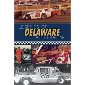 Legends of Delaware Auto Racing - (Sports) by  Chad Wayne Culver (Paperback) - 1 of 1