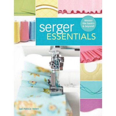  Serger Essentials - by  Gail Patrice Yellen (Paperback) 