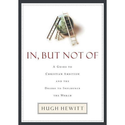 In, But Not of - by  Hugh Hewitt (Paperback)