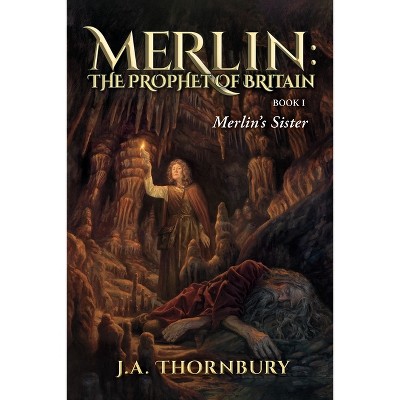 Merlin's Sister - (Merlin: The Prophet of Britain) 3rd Edition by  J a Thornbury (Paperback)