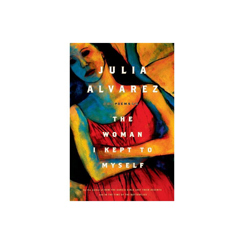 The Woman I Kept to Myself - by Julia Alvarez (Paperback)