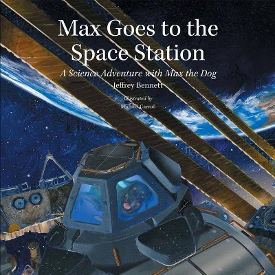 Max Goes to the Space Station - by  Jeffrey Bennett (Hardcover)