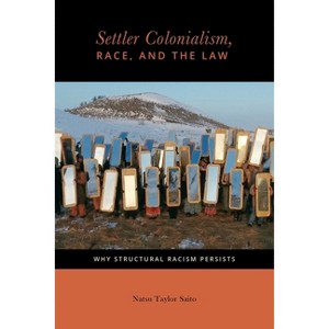 Settler Colonialism, Race, and the Law - (Citizenship and Migration in the Americas) by  Natsu Taylor Saito (Hardcover) - 1 of 1