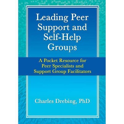 Leading Peer Support and Self-Help Groups - by  Charles Drebing (Paperback)