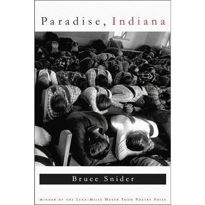 Paradise, Indiana - (Lena-Miles Wever Todd Poetry Series Award) by  Bruce Snider (Paperback)