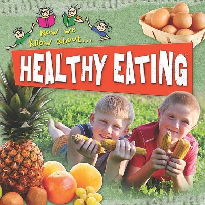 Healthy Eating - (Now We Know About...) by  Deborah Chancellor (Paperback)