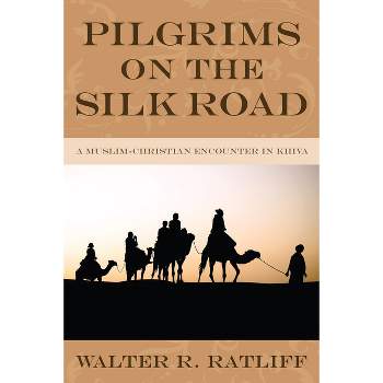 Pilgrims on the Silk Road - by  Walter R Ratliff (Paperback)