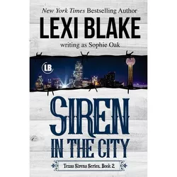 Siren in the City - (Texas Sirens) by  Sophie Oak & Lexi Blake (Paperback)