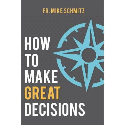 How to Make Great Decisions - by  Fr Mike Schmitz (Hardcover)