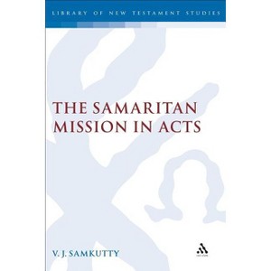 The Samaritan Mission in Acts - (Library of New Testament Studies) by  V J Samkutty (Hardcover) - 1 of 1
