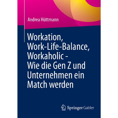 Workation, Work-Life-Balance, Workaholic - Wie Die Gen Z Und Unternehmen Ein Match Werden - by  Andrea Hüttmann (Paperback)