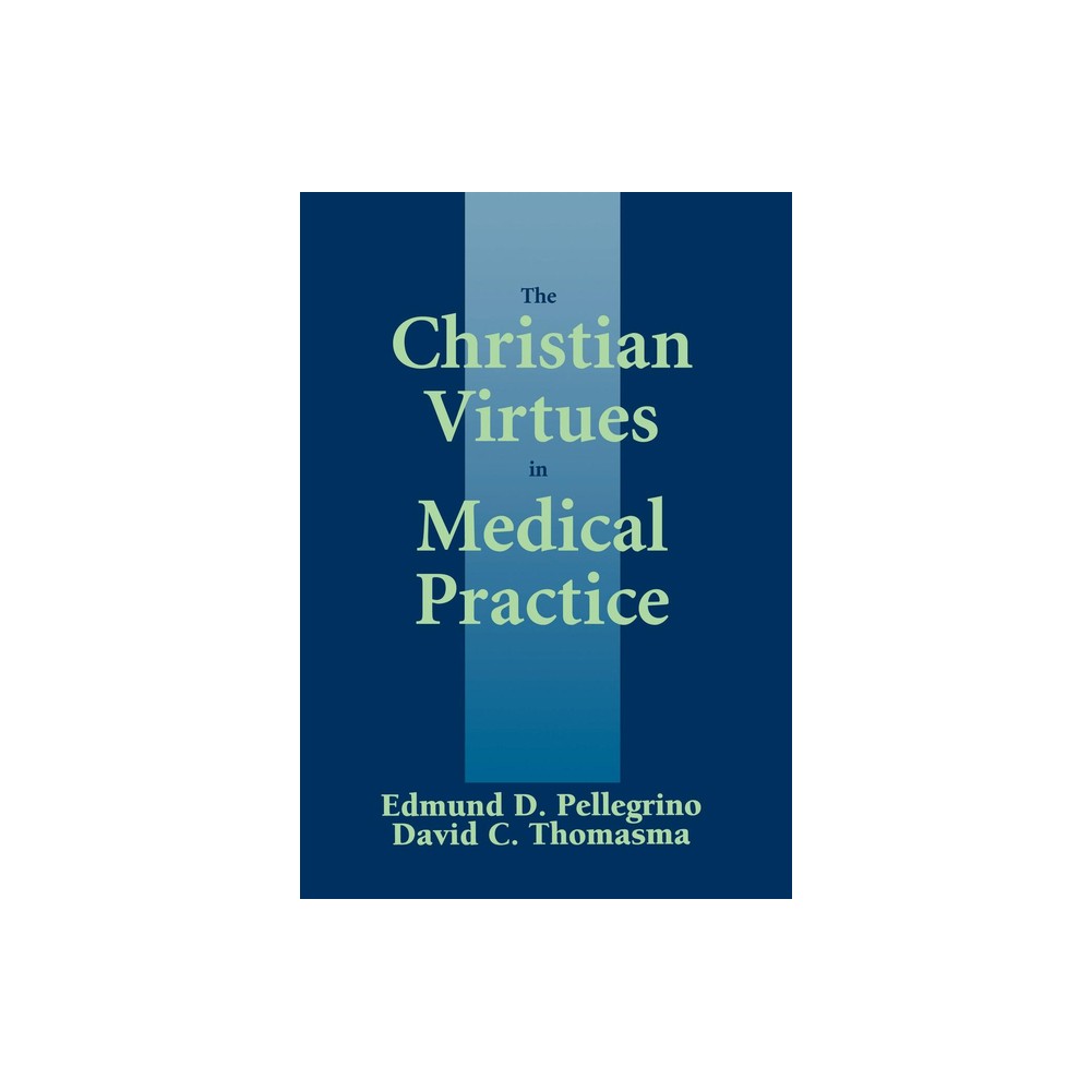 The Christian Virtues in Medical Practice - by Edmund D Pellegrino & David C Thomasma (Hardcover)