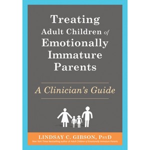 Treating Adult Children of Emotionally Immature Parents - by  Lindsay C Gibson (Paperback) - 1 of 1