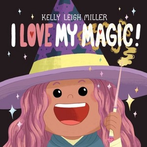 I Love My Magic! - (The I Love My Books) by  Kelly Leigh Miller (Hardcover) - 1 of 1