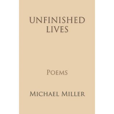 Unfinished Lives - by  Michael Miller (Paperback)