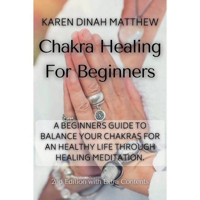 Chakra Healing For Beginners - 2nd Edition by  Karen Dinah Matthew (Paperback)