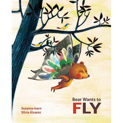 Bear Wants to Fly - by  Susanna Isern (Hardcover)