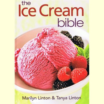 The Ice Cream Bible 200 Recipes Gelato Yogurt Sorbet by Marilyn and Tanya Linton