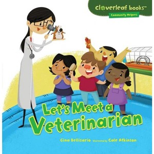 Let's Meet a Veterinarian - (Cloverleaf Books (TM) -- Community Helpers) by  Gina Bellisario (Paperback) - 1 of 1