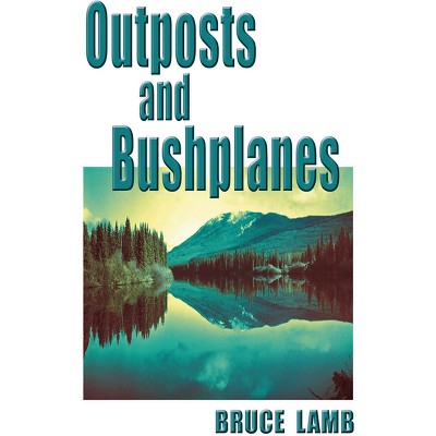 Outposts and Bushplanes - by  Bruce Lamb (Paperback)