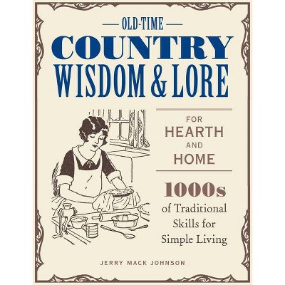 Old-Time Country Wisdom and Lore for Hearth and Home - by  Jerry Mack Johnson (Paperback)