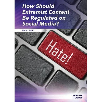 How Should Extremist Content Be Regulated on Social Media? - (Issues Today) by  Marcia S Gresko (Hardcover)