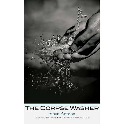 The Corpse Washer - (Margellos World Republic of Letters) by  Sinan Antoon (Paperback)