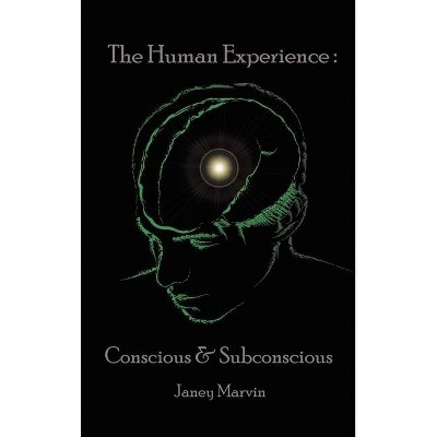 Conscious and Subconscious The Human Experience - by  Janey Marvin (Hardcover)