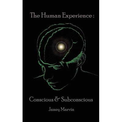 Conscious and Subconscious The Human Experience - by  Janey Marvin (Hardcover)