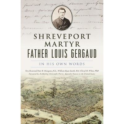 Shreveport Martyr Father Louis Gergaud - by  White & Peter Bolton Mangum & William Ryan Smith (Paperback)
