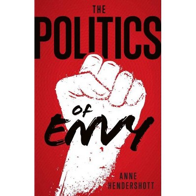 The Politics of Envy - by  Anne Hendershott (Paperback)