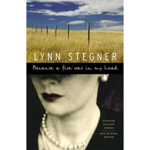 Because a Fire Was in My Head - (Flyover Fiction) by  Lynn Stegner (Paperback) - 1 of 1