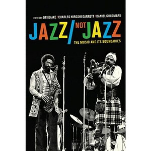 Jazz/Not Jazz - by  David Ake & Charles Hiroshi Garrett & Daniel Ira Goldmark (Paperback) - 1 of 1