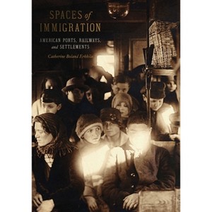 Spaces of Immigration - (Culture Politics & the Built Environment) by  Catherine Boland Erkkila (Hardcover) - 1 of 1