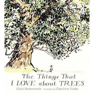 The Things That I Love about Trees - by  Chris Butterworth (Hardcover)