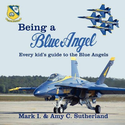 Being a Blue Angel - by  Mark I Sutherland & Amy C Sutherland (Paperback)