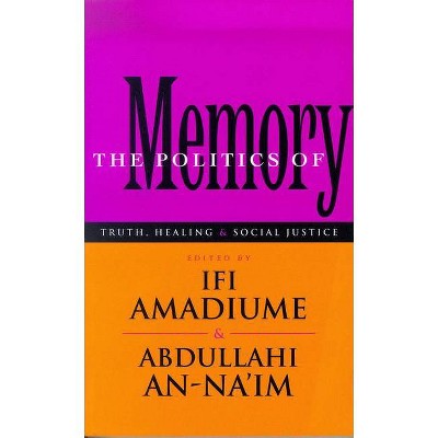 The Politics of Memory - by  Ifi Amadiume & Abdullahi An-Na'im (Paperback)