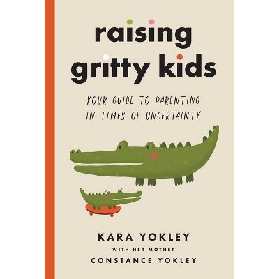 Raising Gritty Kids - by  Kara Yokley & Constance Yokley (Hardcover)