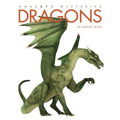 Dragons - (Amazing Mysteries) by  Ashley Gish (Paperback)