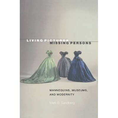 Living Pictures, Missing Persons - by  Mark B Sandberg (Paperback)