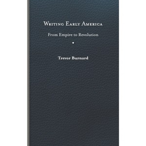 Writing Early America - (The Revolutionary Age) by Trevor Burnard - 1 of 1