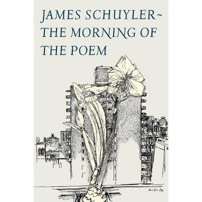 The Morning of the Poem - by  James Schuyler (Paperback)