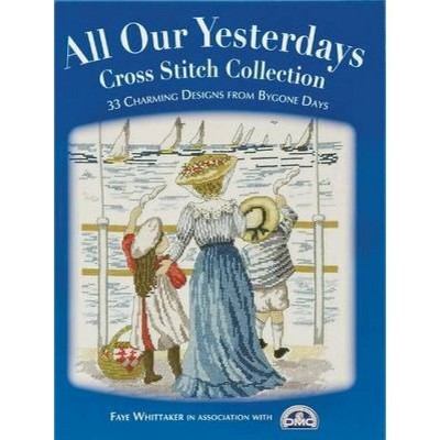 All Our Yesterdays Cross Stitch Collection - by  Faye Whittaker (Paperback)