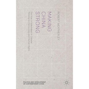 Making China Strong - (Politics and Development of Contemporary China) by  R Weatherley (Hardcover) - 1 of 1
