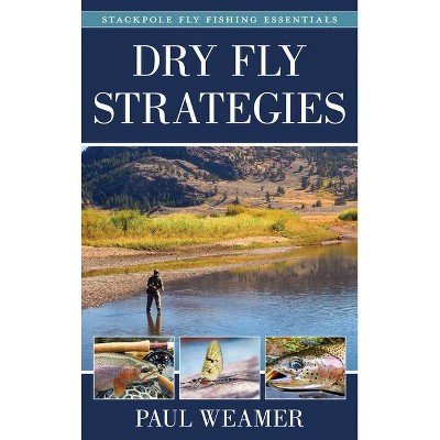 Dry Fly Strategies - (Stackpole Fly Fishing Essentials) by  Paul Weamer (Hardcover)