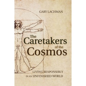 The Caretakers of the Cosmos - by  Gary Lachman (Paperback) - 1 of 1