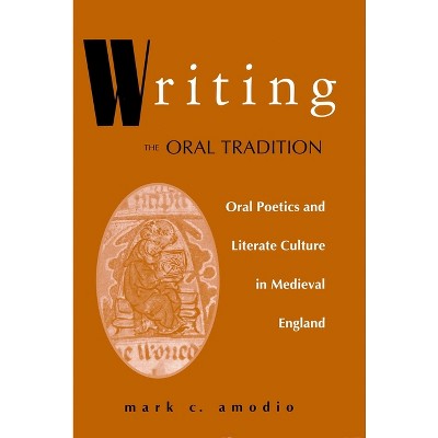 Writing the Oral Tradition - (Poetics of Orality and Literacy) by  Mark C Amodio (Paperback)