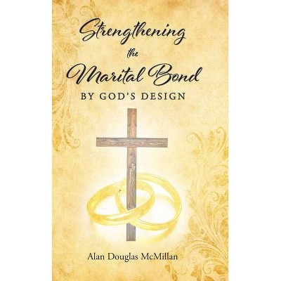 Strengthening the Marital Bond by God's Design - by  Alan McMillan (Hardcover)