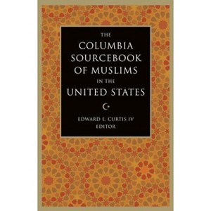 The Columbia Sourcebook of Muslims in the United States - by  Edward Curtis (Paperback) - 1 of 1